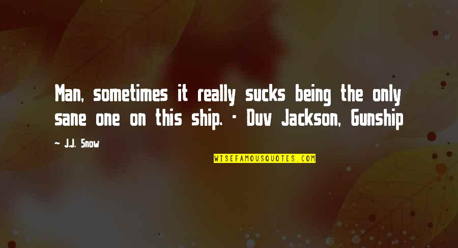 Sucks Quotes By J.J. Snow: Man, sometimes it really sucks being the only Sucks Quotes By J.J. Snow: Man, sometimes it really sucks being the only