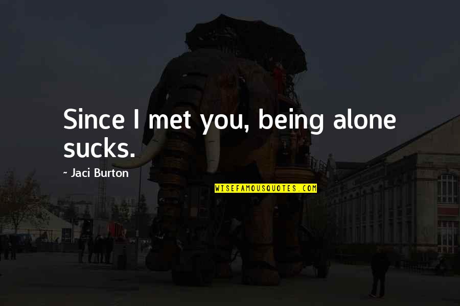Sucks Quotes By Jaci Burton: Since I met you, being alone sucks. Sucks Quotes By Jaci Burton: Since I met you, being alone sucks.