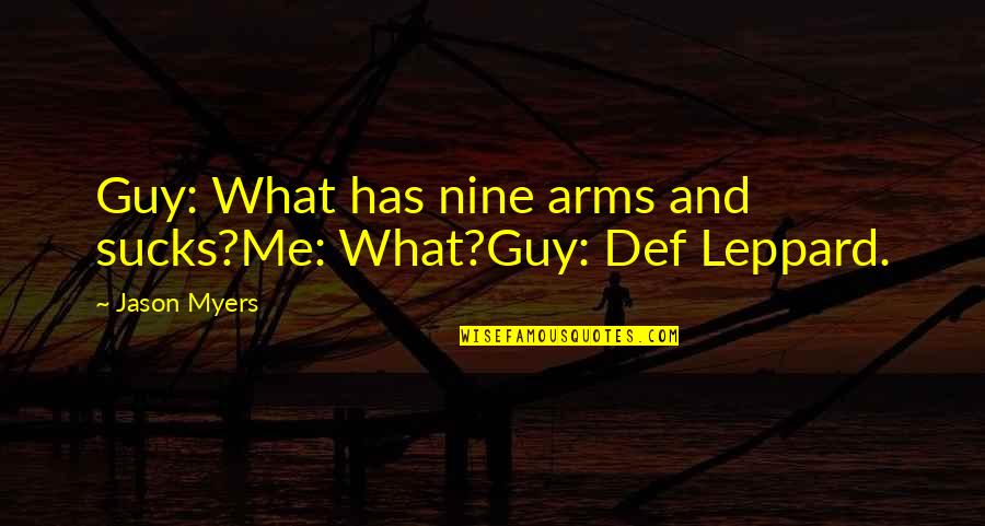 Sucks Quotes By Jason Myers: Guy: What has nine arms and sucks?Me: What?Guy:
