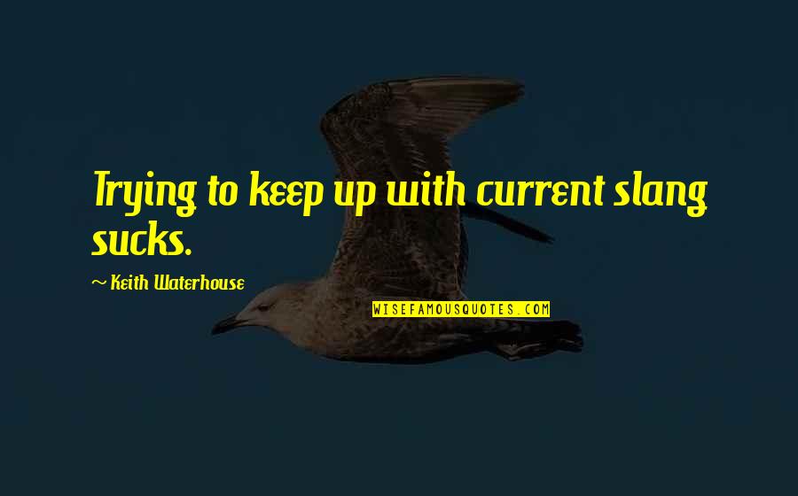 Sucks Quotes By Keith Waterhouse: Trying to keep up with current slang sucks. Sucks Quotes By Keith Waterhouse: Trying to keep up with current slang sucks.