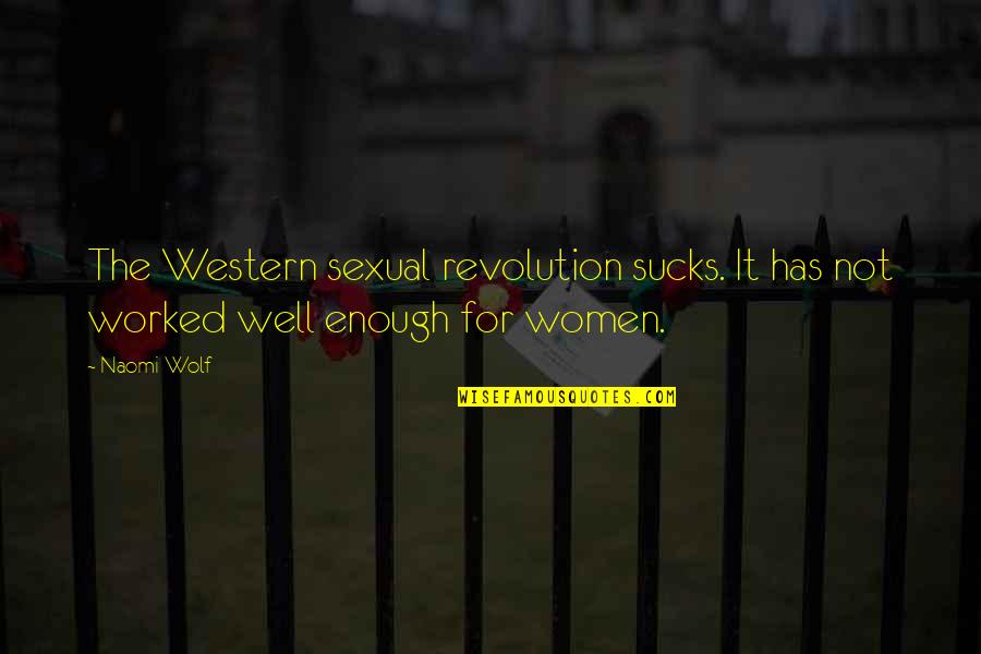 Sucks Quotes By Naomi Wolf: The Western sexual revolution sucks. It has not