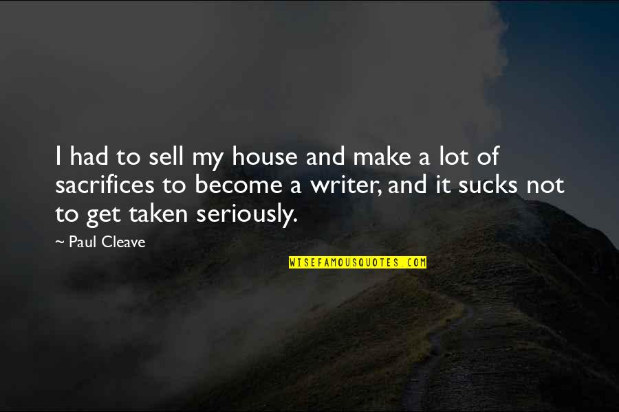 Sucks Quotes By Paul Cleave: I had to sell my house and make Sucks Quotes By Paul Cleave: I had to sell my house and make