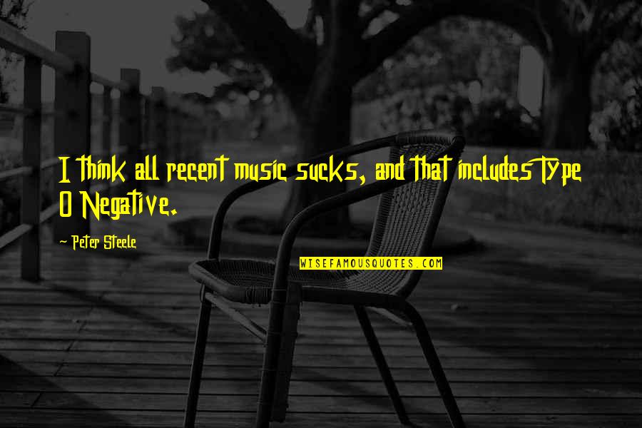 Sucks Quotes By Peter Steele: I think all recent music sucks, and that