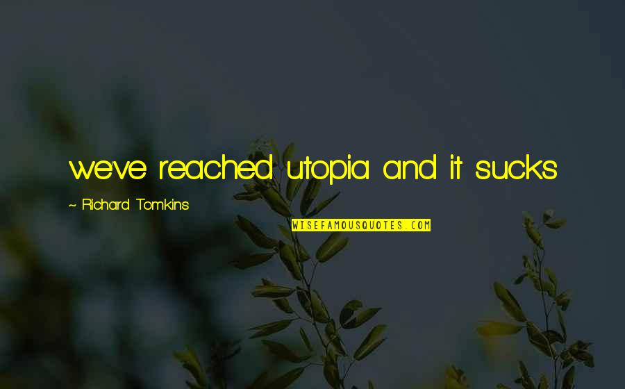 Sucks Quotes By Richard Tomkins: we've reached utopia and it sucks Sucks Quotes By Richard Tomkins: we've reached utopia and it sucks