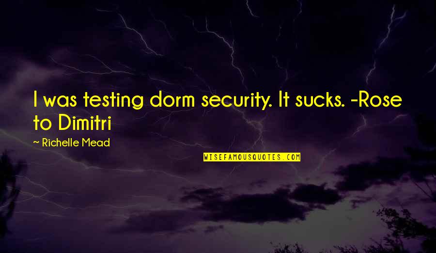 Sucks Quotes By Richelle Mead: I was testing dorm security. It sucks. -Rose Sucks Quotes By Richelle Mead: I was testing dorm security. It sucks. -Rose