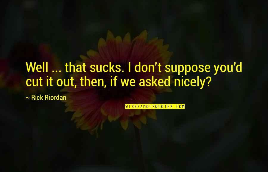 Sucks Quotes By Rick Riordan: Well ... that sucks. I don't suppose you'd