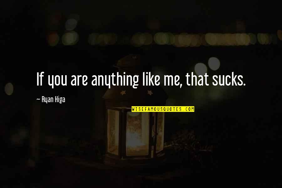 Sucks Quotes By Ryan Higa: If you are anything like me, that sucks. Sucks Quotes By Ryan Higa: If you are anything like me, that sucks.