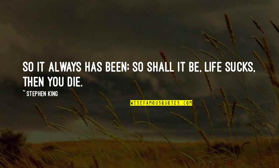 Sucks Quotes By Stephen King: So it always has been; so shall it