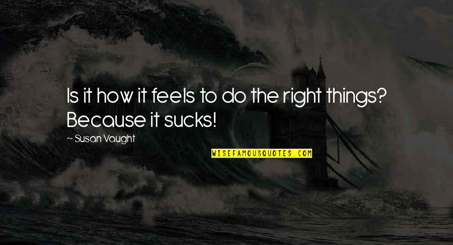 Sucks Quotes By Susan Vaught: Is it how it feels to do the Sucks Quotes By Susan Vaught: Is it how it feels to do the