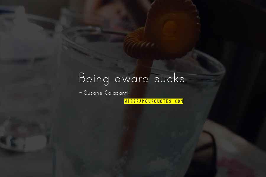 Sucks Quotes By Susane Colasanti: Being aware sucks. Sucks Quotes By Susane Colasanti: Being aware sucks.