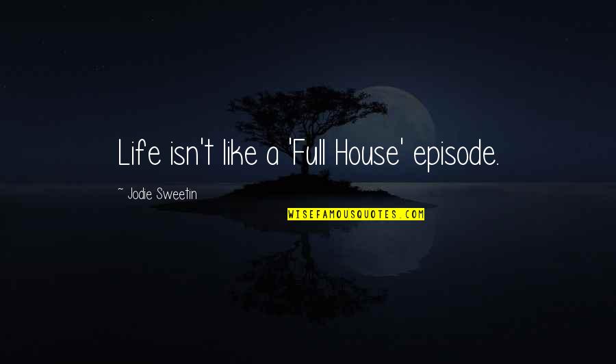 Sucre Bakery Quotes By Jodie Sweetin: Life isn't like a 'Full House' episode.
