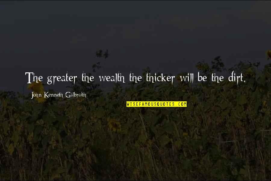 Sucsy Fischer Quotes By John Kenneth Galbraith: The greater the wealth the thicker will be