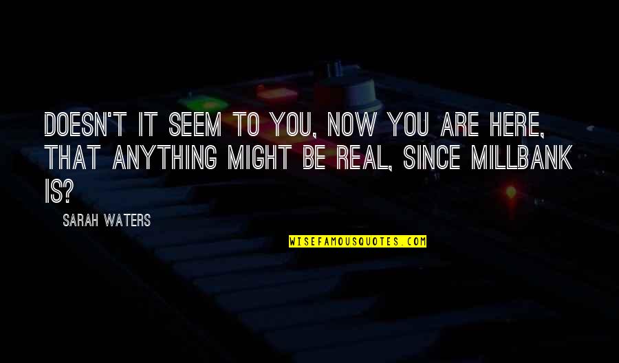 Sucsy Fischer Quotes By Sarah Waters: Doesn't it seem to you, now you are