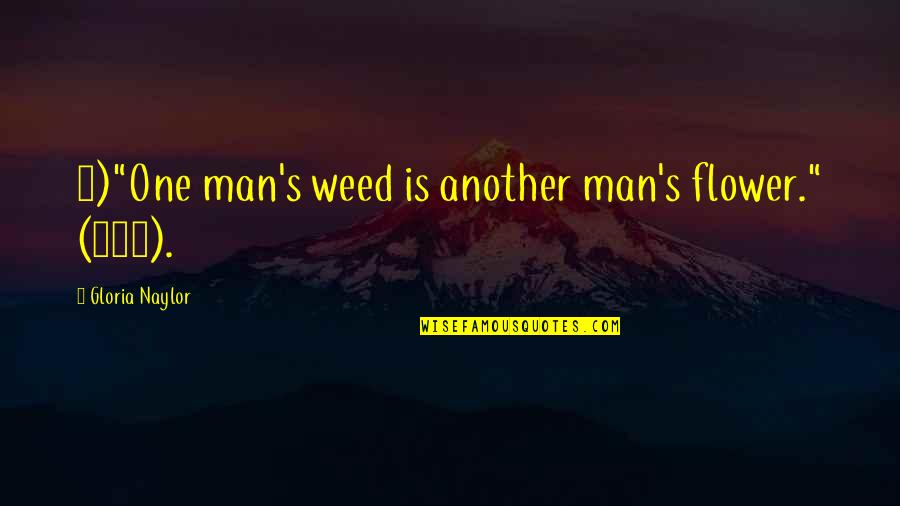 Suction Cup Man Quotes By Gloria Naylor: 3)"One man's weed is another man's flower." (115). Suction Cup Man Quotes By Gloria Naylor: 3)"One man's weed is another man's flower." (115).