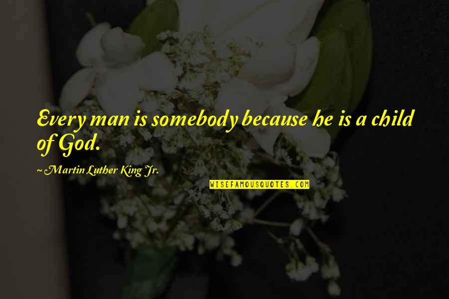 Suctioned Balls Quotes By Martin Luther King Jr.: Every man is somebody because he is a