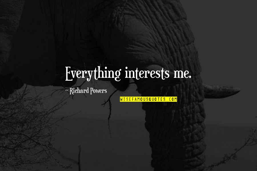 Sucuccu Quotes By Richard Powers: Everything interests me.