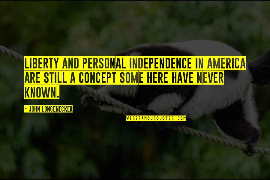 Sucumbir Concepto Quotes By John Longenecker: Liberty and personal independence in America are still