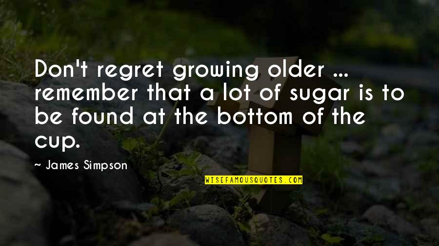 Sucy Pfp Quotes By James Simpson: Don't regret growing older ... remember that a Sucy Pfp Quotes By James Simpson: Don't regret growing older ... remember that a