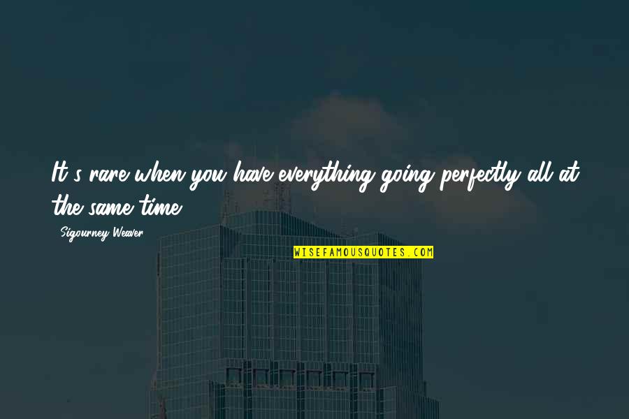 Sucy Pfp Quotes By Sigourney Weaver: It's rare when you have everything going perfectly Sucy Pfp Quotes By Sigourney Weaver: It's rare when you have everything going perfectly