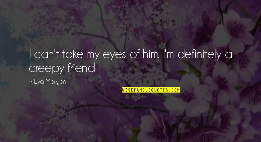 Sudaderas Blancas Quotes By Eva Morgan: I can't take my eyes of him. I'm
