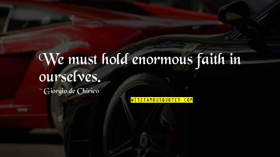 Sudaderas Blancas Quotes By Giorgio De Chirico: We must hold enormous faith in ourselves.