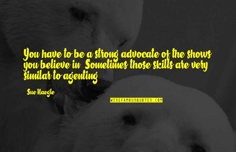 Sudaderas Blancas Quotes By Sue Naegle: You have to be a strong advocate of