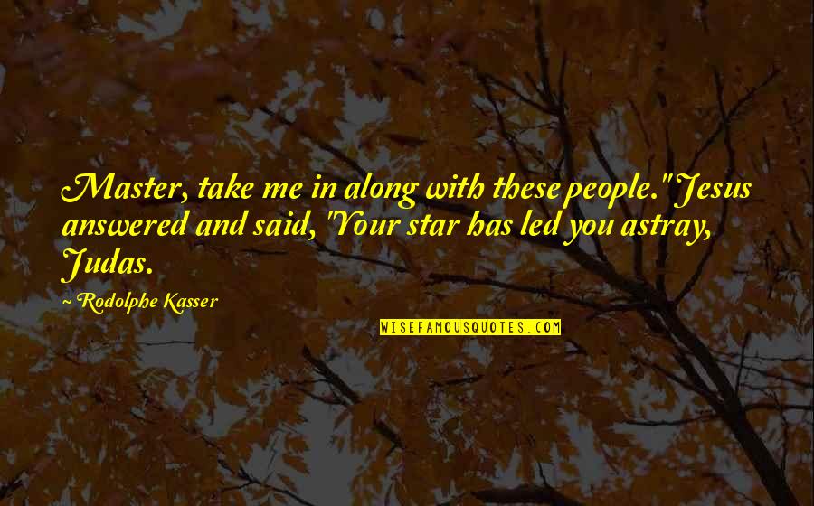 Sudaderas Hombre Quotes By Rodolphe Kasser: Master, take me in along with these people." Sudaderas Hombre Quotes By Rodolphe Kasser: Master, take me in along with these people."