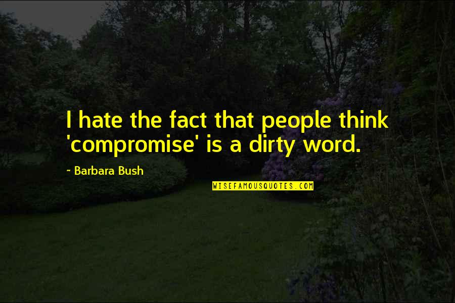 Sudado De Carne Quotes By Barbara Bush: I hate the fact that people think 'compromise'