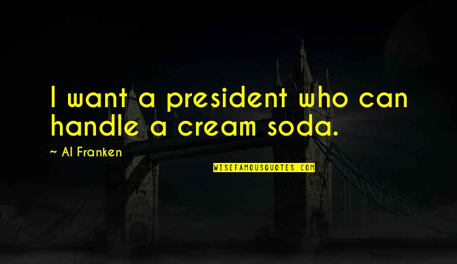 Sudaki Harfler Quotes By Al Franken: I want a president who can handle a Sudaki Harfler Quotes By Al Franken: I want a president who can handle a