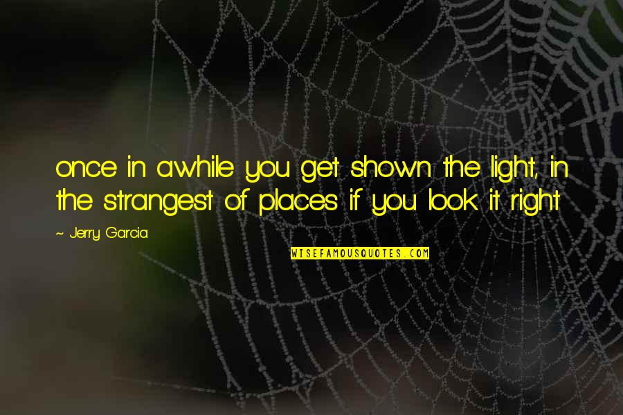 Sudaki Harfler Quotes By Jerry Garcia: once in awhile you get shown the light, Sudaki Harfler Quotes By Jerry Garcia: once in awhile you get shown the light,