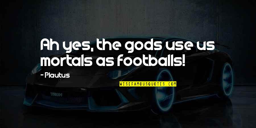 Sudaki Harfler Quotes By Plautus: Ah yes, the gods use us mortals as