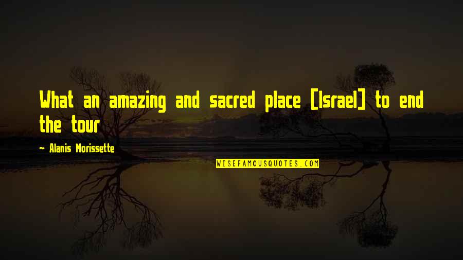 Sudama Persona Quotes By Alanis Morissette: What an amazing and sacred place [Israel] to
