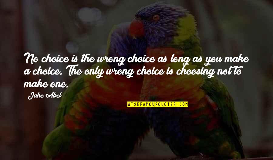 Sudama Persona Quotes By Jake Abel: No choice is the wrong choice as long Sudama Persona Quotes By Jake Abel: No choice is the wrong choice as long