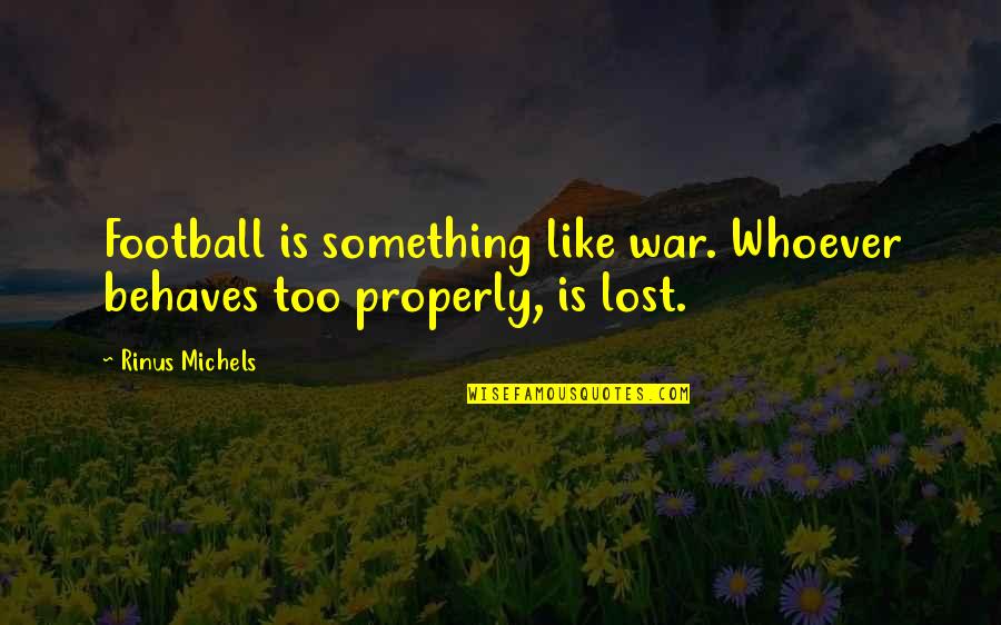 Sudamericana Radio Quotes By Rinus Michels: Football is something like war. Whoever behaves too