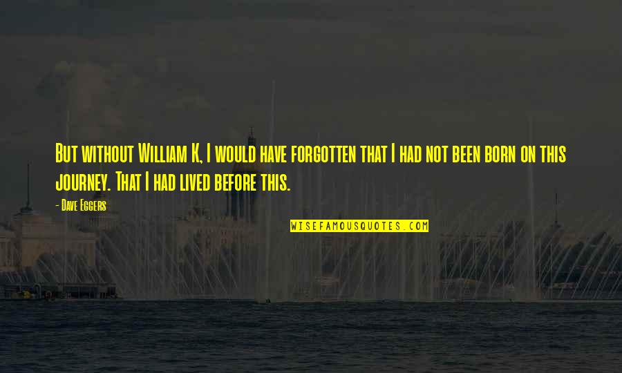 Sudan Quotes By Dave Eggers: But without William K, I would have forgotten Sudan Quotes By Dave Eggers: But without William K, I would have forgotten