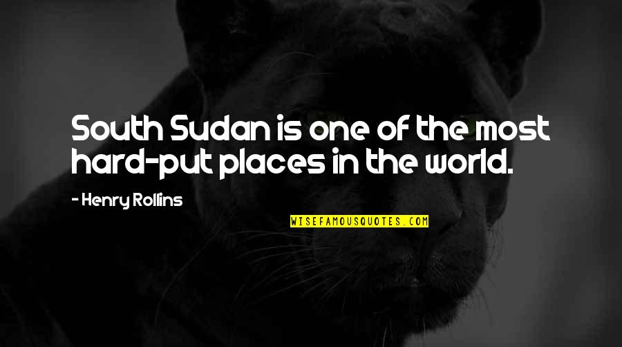 Sudan Quotes By Henry Rollins: South Sudan is one of the most hard-put Sudan Quotes By Henry Rollins: South Sudan is one of the most hard-put