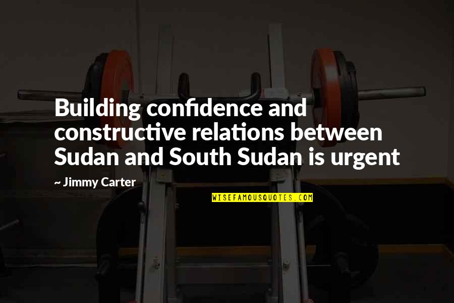 Sudan Quotes By Jimmy Carter: Building confidence and constructive relations between Sudan and Sudan Quotes By Jimmy Carter: Building confidence and constructive relations between Sudan and