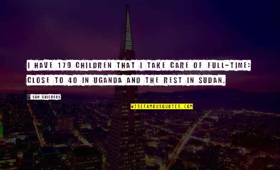 Sudan Quotes By Sam Childers: I have 179 children that I take care Sudan Quotes By Sam Childers: I have 179 children that I take care