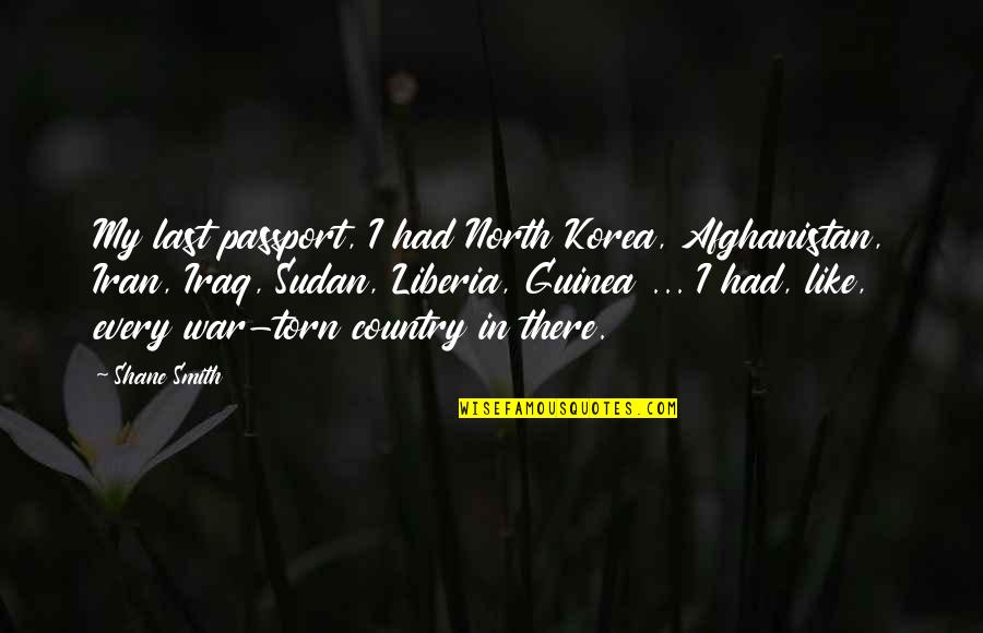 Sudan Quotes By Shane Smith: My last passport, I had North Korea, Afghanistan, Sudan Quotes By Shane Smith: My last passport, I had North Korea, Afghanistan,