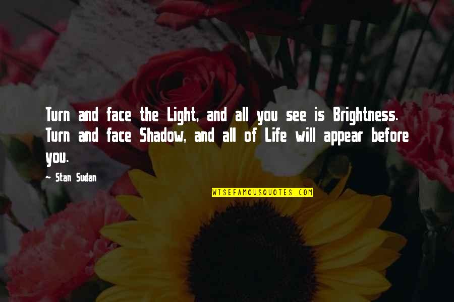 Sudan Quotes By Stan Sudan: Turn and face the Light, and all you Sudan Quotes By Stan Sudan: Turn and face the Light, and all you
