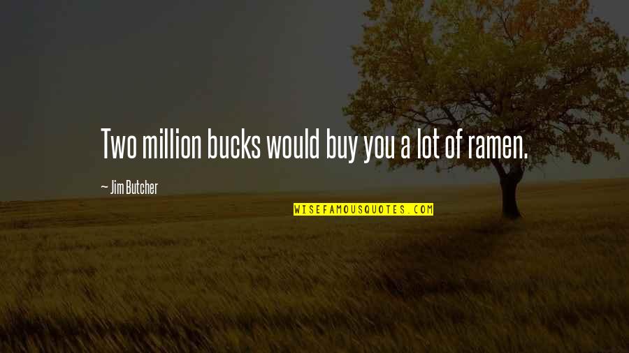 Sudanana Quotes By Jim Butcher: Two million bucks would buy you a lot Sudanana Quotes By Jim Butcher: Two million bucks would buy you a lot