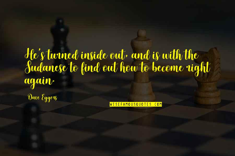 Sudanese Quotes By Dave Eggers: He's turned inside out, and is with the Sudanese Quotes By Dave Eggers: He's turned inside out, and is with the