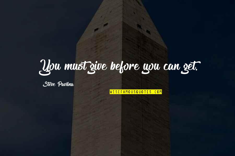 Sudara Bushi Quotes By Steve Pavlina: You must give before you can get. Sudara Bushi Quotes By Steve Pavlina: You must give before you can get.