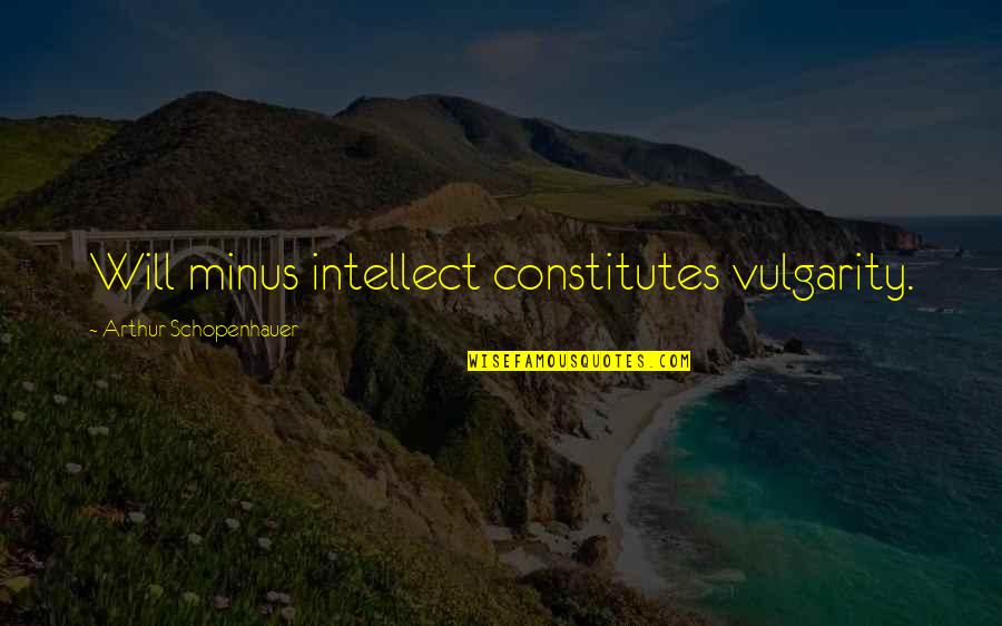 Sudarios Quotes By Arthur Schopenhauer: Will minus intellect constitutes vulgarity.