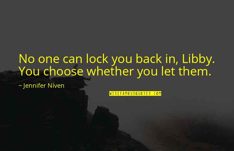 Sudaroli Quotes By Jennifer Niven: No one can lock you back in, Libby. Sudaroli Quotes By Jennifer Niven: No one can lock you back in, Libby.