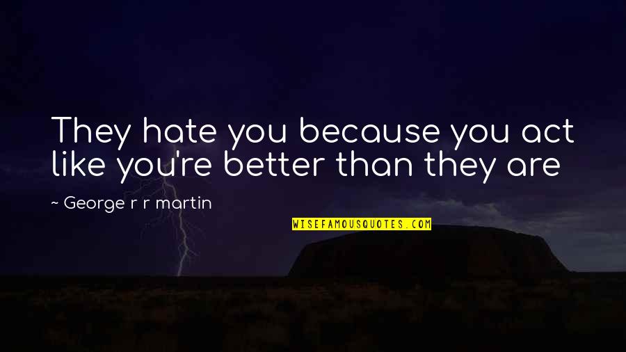 Sudavit Quotes By George R R Martin: They hate you because you act like you're