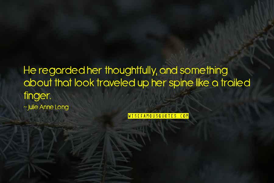 Sudbina 1 Quotes By Julie Anne Long: He regarded her thoughtfully, and something about that