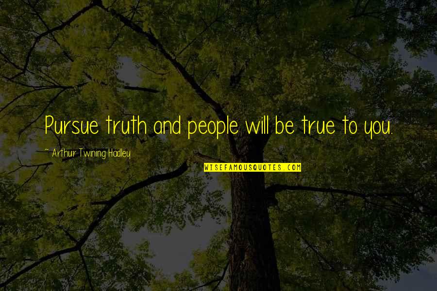Sudbina Quotes By Arthur Twining Hadley: Pursue truth and people will be true to