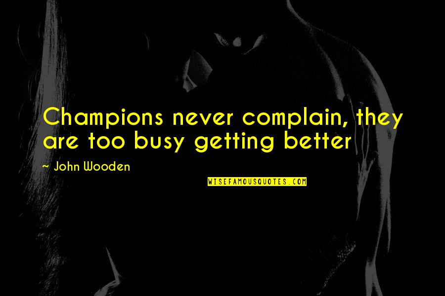 Sudbonosni Dan Quotes By John Wooden: Champions never complain, they are too busy getting