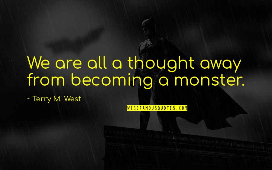 Suddaby Buffalo Quotes By Terry M. West: We are all a thought away from becoming Suddaby Buffalo Quotes By Terry M. West: We are all a thought away from becoming
